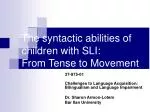 The syntactic abilities of children with SLI: From Tense to Movement