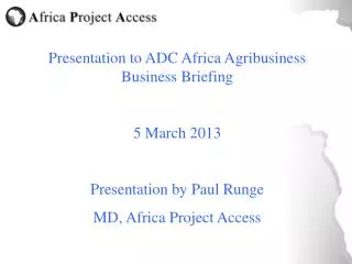 Presentation to ADC Africa Agribusiness Business Briefing 5 March 2013 Presentation by Paul Runge