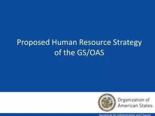 Proposed Human Resource Strategy of the GS/OAS