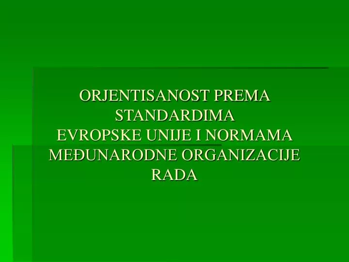 orjentisanost prema standardima evropske unije i normama me unarodne organizacije rada