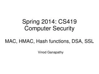 Spring 2014: CS419 Computer Security MAC, HMAC, Hash functions, DSA, SSL