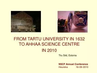 FROM TARTU UNIVERSITY IN 1632 TO AHHAA SCIENCE CENTRE IN 2010