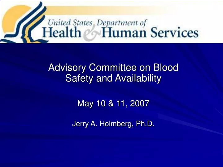 advisory committee on blood safety and availability may 10 11 2007 jerry a holmberg ph d
