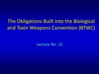 The Obligations Built into the Biological and Toxin Weapons Convention (BTWC)