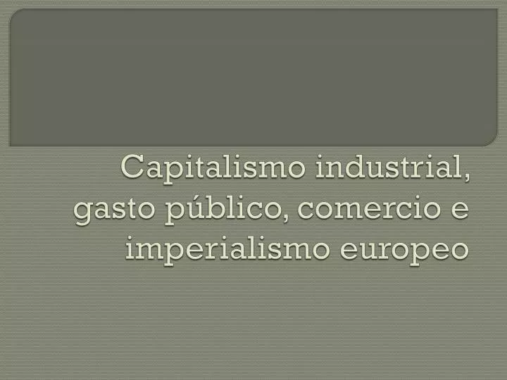 capitalismo industrial gasto p blico comercio e imperialismo europeo