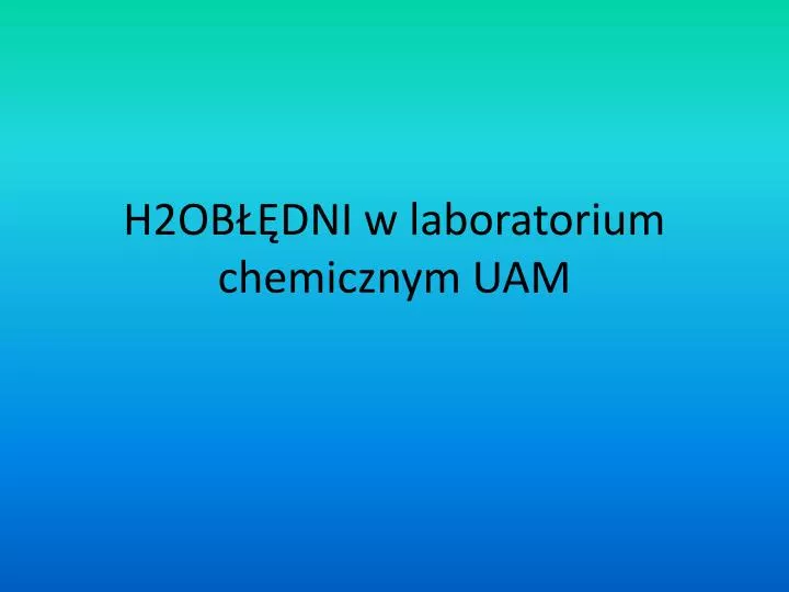 h2ob dni w laboratorium chemicznym uam