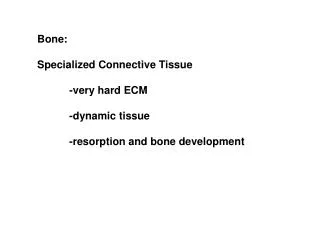 Bone: Specialized Connective Tissue 	-very hard ECM 	-dynamic tissue