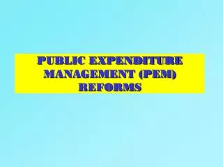 PUBLIC EXPENDITURE MANAGEMENT (PEM) REFORMS