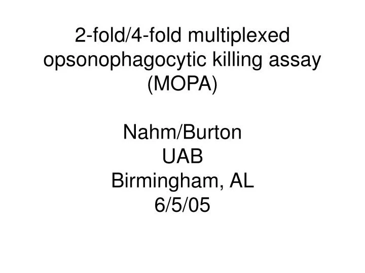 2 fold 4 fold multiplexed opsonophagocytic killing assay mopa nahm burton uab birmingham al 6 5 05