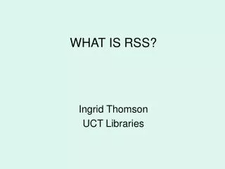 WHAT IS RSS? Ingrid Thomson UCT Libraries