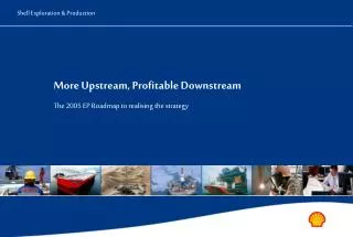More Upstream, Profitable Downstream The 2005 EP Roadmap to realising the strategy