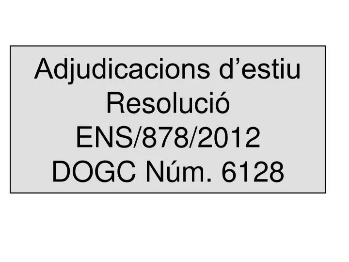 adjudicacions d estiu resoluci ens 878 2012 dogc n m 6128