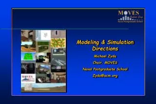 Modeling &amp; Simulation Directions Michael Zyda Chair, MOVES Naval Postgraduate School Zyda@acm