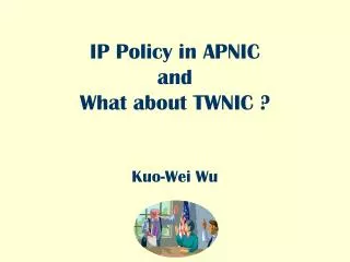 IP Policy in APNIC and What about TWNIC ? Kuo-Wei Wu