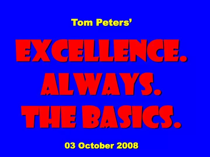 tom peters excellence always the basics 03 october 2008