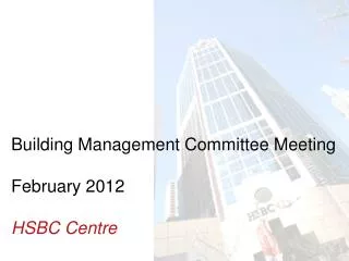 Building Management Committee Meeting February 2012 HSBC Centre