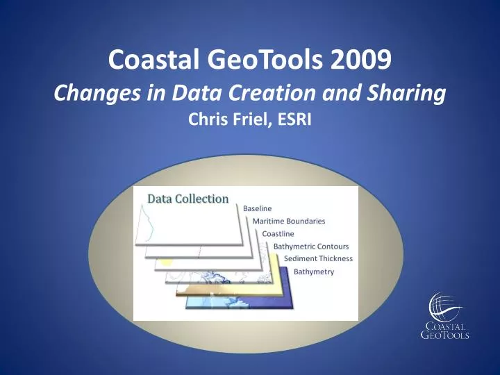 coastal geotools 2009 changes in data creation and sharing chris friel esri