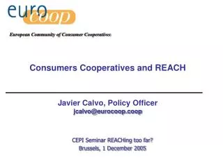 Consumers Cooperatives and REACH Javier Calvo, Policy Officer jcalvo@eurocoop.coop