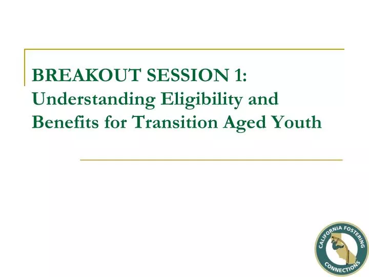 breakout session 1 understanding eligibility and benefits for transition aged youth