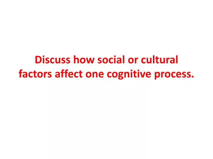 discuss how social or cultural factors affect one cognitive process
