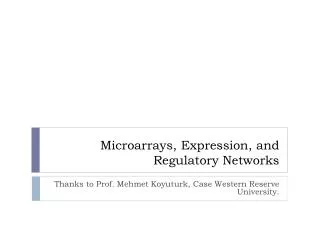 Microarrays, Expression, and Regulatory Networks