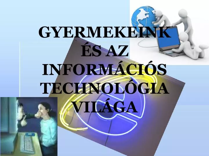 gyermekeink s az inform ci s technol gia vil ga