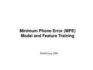 Minimum Phone Error (MPE) Model and Feature Training