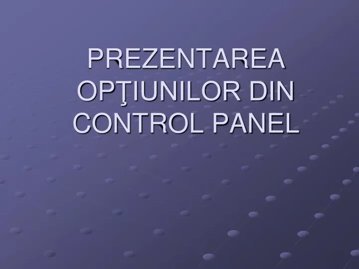 prezentarea op iunilor din control panel