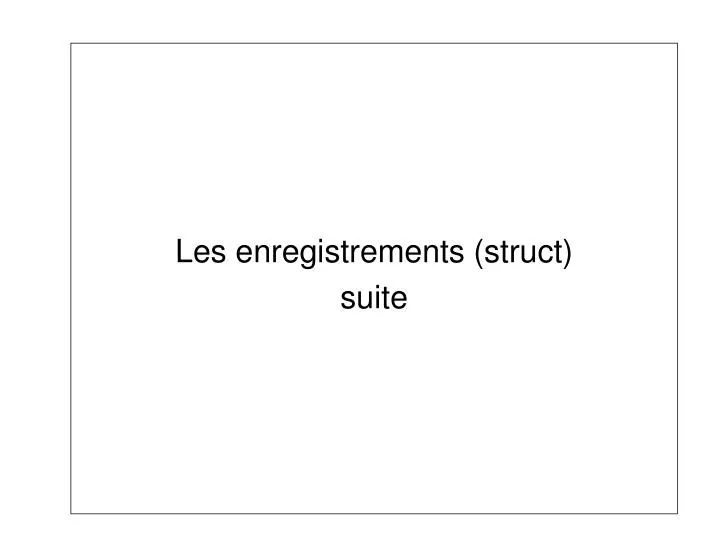 les enregistrements struct suite