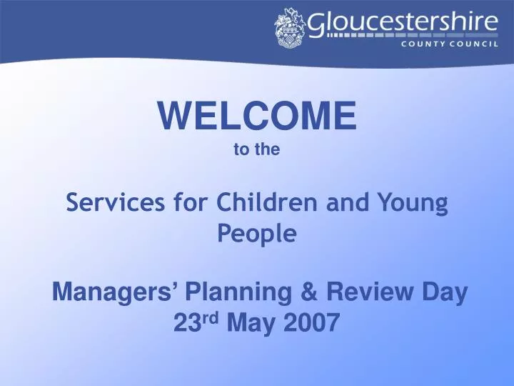 welcome to the services for children and young people managers planning review day 23 rd may 2007