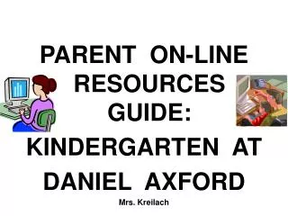 PARENT ON-LINE RESOURCES GUIDE: KINDERGARTEN AT DANIEL AXFORD Mrs. Kreilach