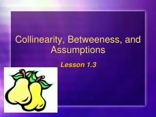 Collinearity, Betweeness, and Assumptions