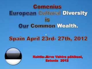 Comenius European Cultural Diversity is Our Common Wealth. Spain April 23rd- 27th, 2012