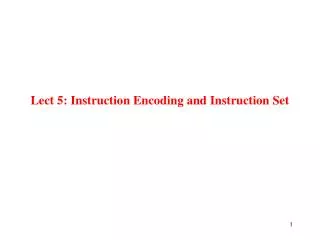 Lect 5: Instruction Encoding and Instruction Set