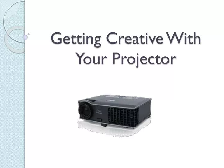 getting creative with your projector