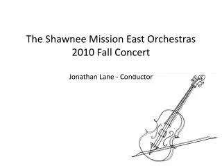 The Shawnee Mission East Orchestras 2010 Fall Concert Jonathan Lane - Conductor