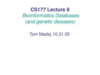 CS177 Lecture 8 Bioinformatics Databases (and genetic diseases)