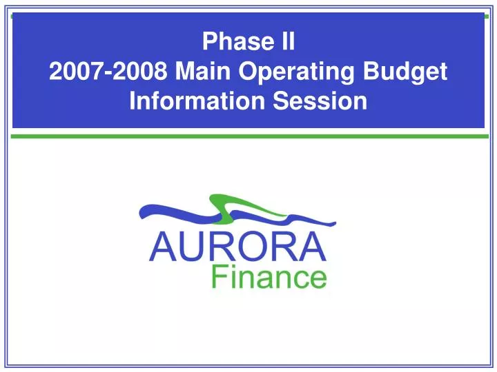 phase ii 2007 2008 main operating budget information session