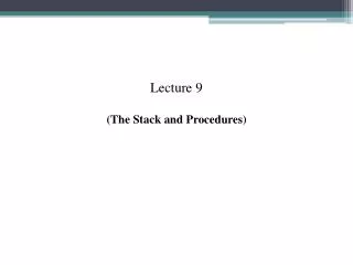Lecture 9 (The Stack and Procedures)
