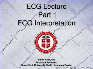 ECG Lecture Part 1 ECG Interpretation Selim Krim, MD Assistant Professor