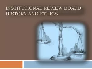 Institutional Review Board History and Ethics