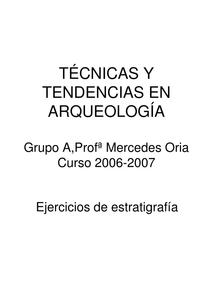 t cnicas y tendencias en arqueolog a grupo a prof mercedes oria curso 2006 2007