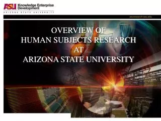 OVERVIEW OF HUMAN SUBJECTS RESEARCH AT ARIZONA STATE UNIVERSITY