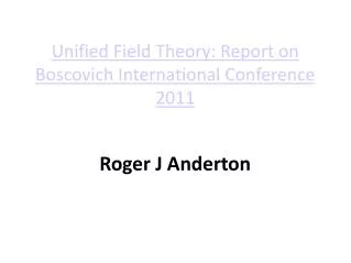 Unified Field Theory: Report on Boscovich International Conference 2011