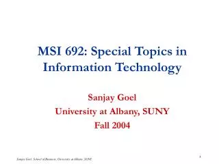 MSI 692: Special Topics in Information Technology Sanjay Goel University at Albany, SUNY Fall 2004