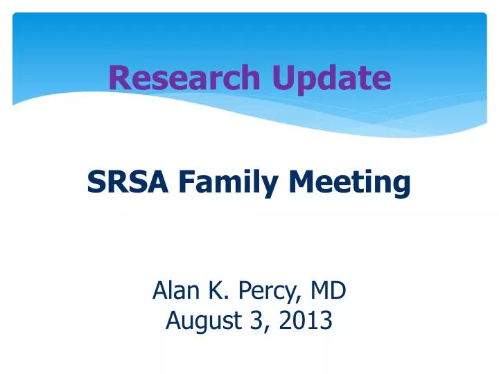 research update srsa family meeting alan k percy md august 3 2013
