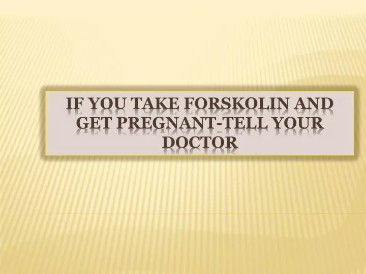 if you take forskolin and get pregnant tell your doctor