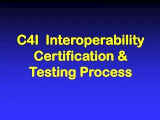 C4I Interoperability Certification &amp; Testing Process