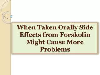 When Taken Orally Side Effects from Forskolin Might Cause Mo