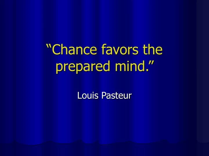chance favors the prepared mind